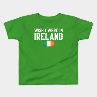 Wish I were in Ireland Kids T-Shirt